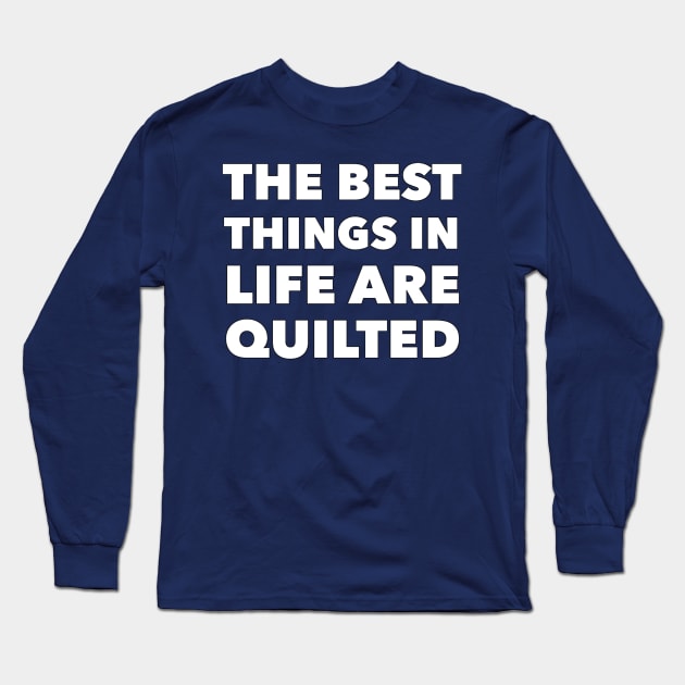 Best Things In Life Are Quilted Long Sleeve T-Shirt by TLSDesigns